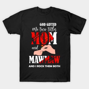 god gifted me two titles mom and mawmaw and i rock them both T-Shirt